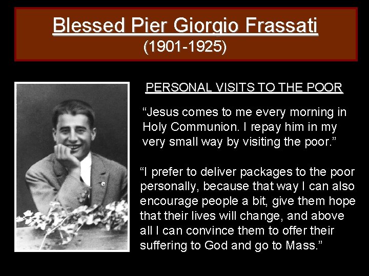 Blessed Pier Giorgio Frassati (1901 -1925) PERSONAL VISITS TO THE POOR “Jesus comes to