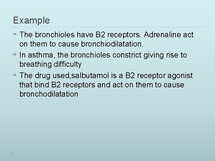 Example The bronchioles have B 2 receptors. Adrenaline act on them to cause bronchiodilatation.