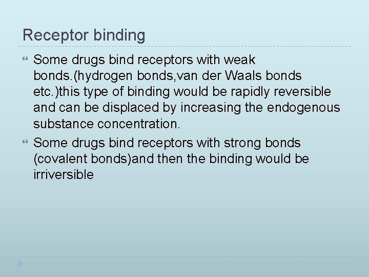 Receptor binding Some drugs bind receptors with weak bonds. (hydrogen bonds, van der Waals