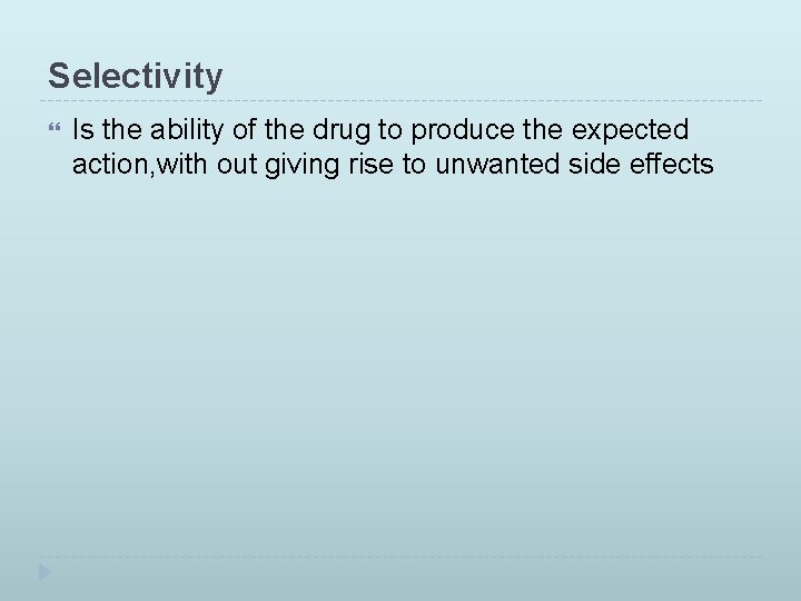 Selectivity Is the ability of the drug to produce the expected action, with out