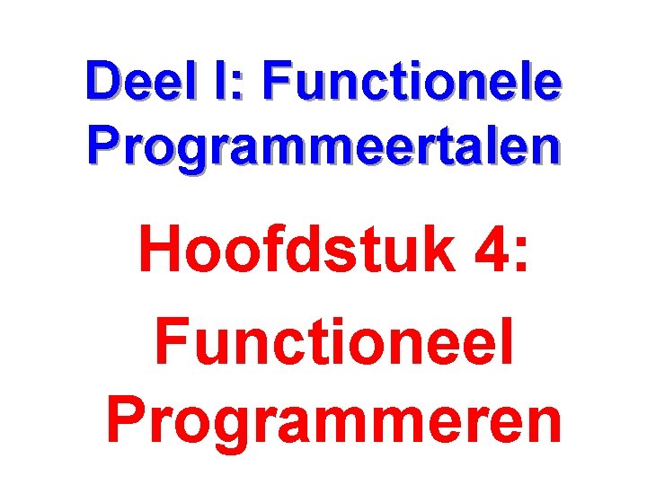 Deel I: Functionele Programmeertalen Hoofdstuk 4: Functioneel Programmeren 