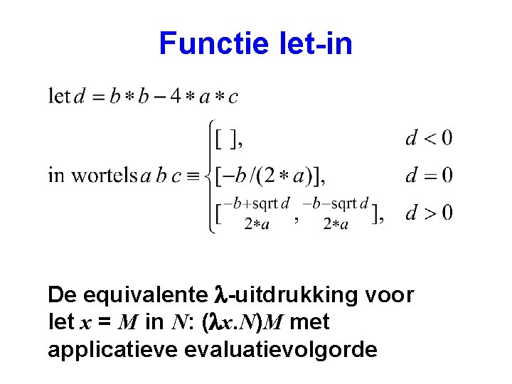 Functie let-in De equivalente l-uitdrukking voor let x = M in N: (lx. N)M