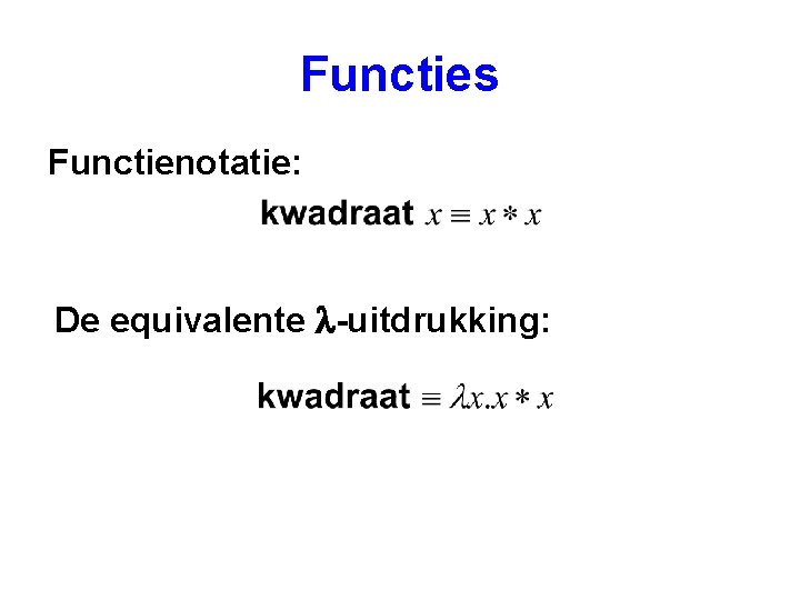 Functies Functienotatie: De equivalente l-uitdrukking: 