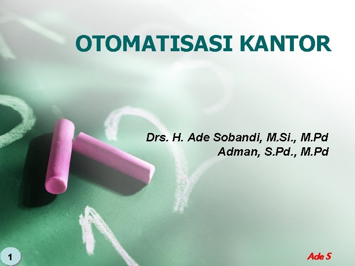 OTOMATISASI KANTOR Drs. H. Ade Sobandi, M. Si. , M. Pd Adman, S. Pd.