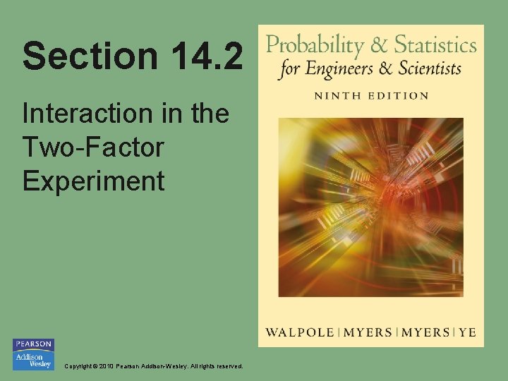 Section 14. 2 Interaction in the Two-Factor Experiment Copyright © 2010 Pearson Addison-Wesley. All