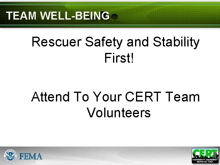 TEAM WELL-BEING Rescuer Safety and Stability First! Attend To Your CERT Team Volunteers 