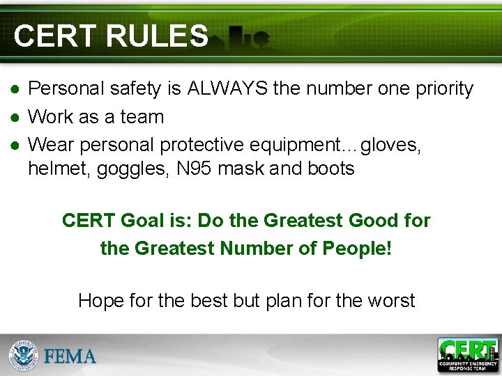 CERT RULES ● Personal safety is ALWAYS the number one priority ● Work as