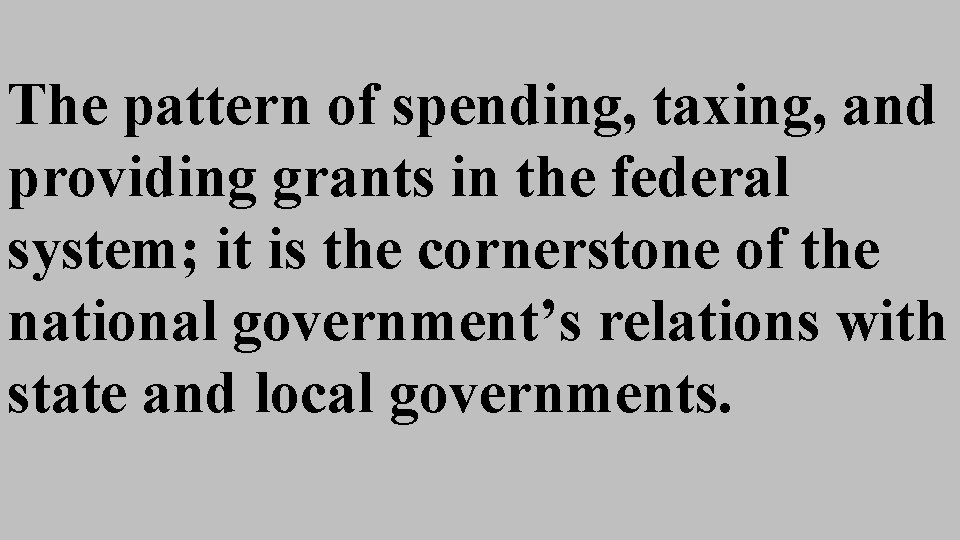 The pattern of spending, taxing, and providing grants in the federal system; it is The pattern of spending, taxing, and providing grants in the federal system; it is