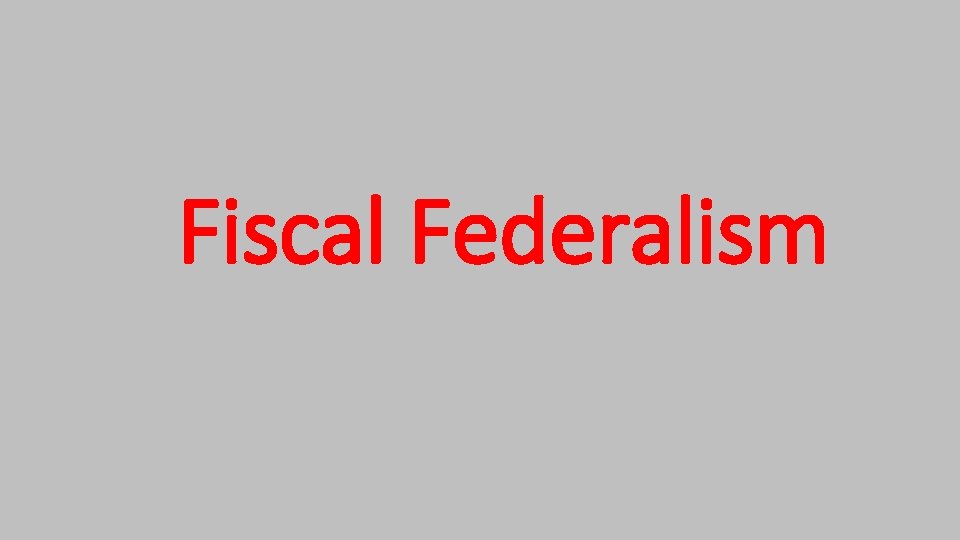 Fiscal Federalism Fiscal Federalism