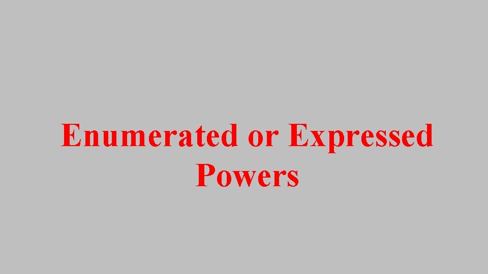 Enumerated or Expressed Powers Enumerated or Expressed Powers