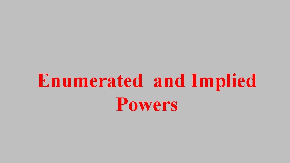 Enumerated and Implied Powers Enumerated and Implied Powers