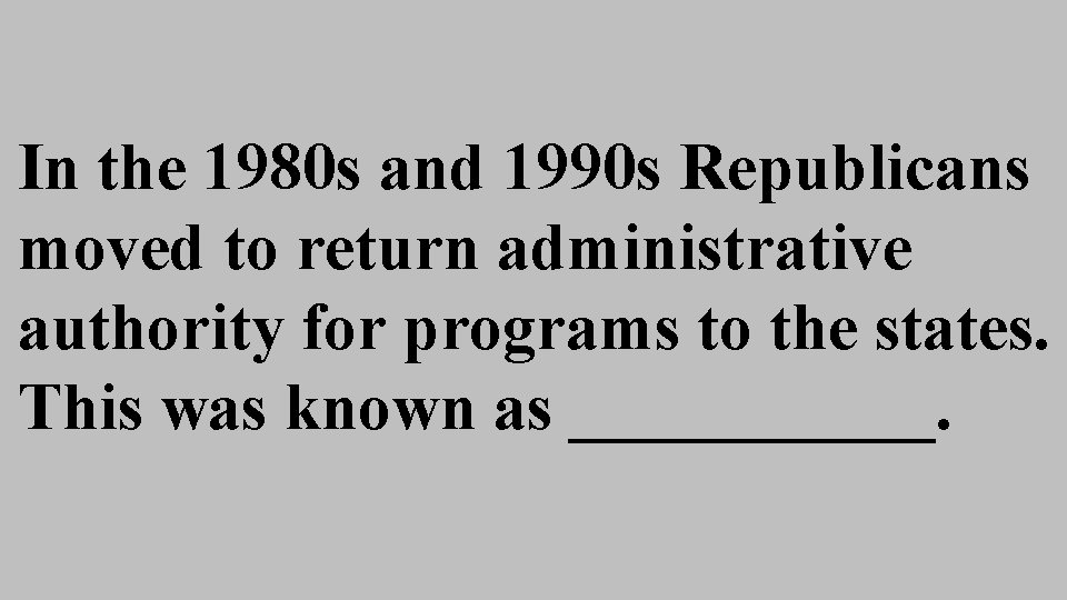 In the 1980 s and 1990 s Republicans moved to return administrative authority for In the 1980 s and 1990 s Republicans moved to return administrative authority for