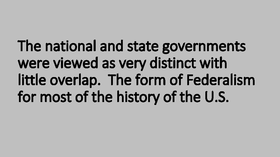 The national and state governments were viewed as very distinct with little overlap. The The national and state governments were viewed as very distinct with little overlap. The
