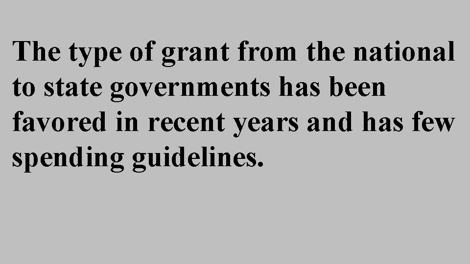 The type of grant from the national to state governments has been favored in The type of grant from the national to state governments has been favored in
