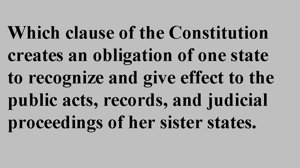 Which clause of the Constitution creates an obligation of one state to recognize and Which clause of the Constitution creates an obligation of one state to recognize and