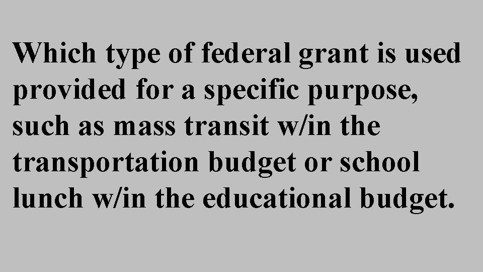Which type of federal grant is used provided for a specific purpose, such as Which type of federal grant is used provided for a specific purpose, such as