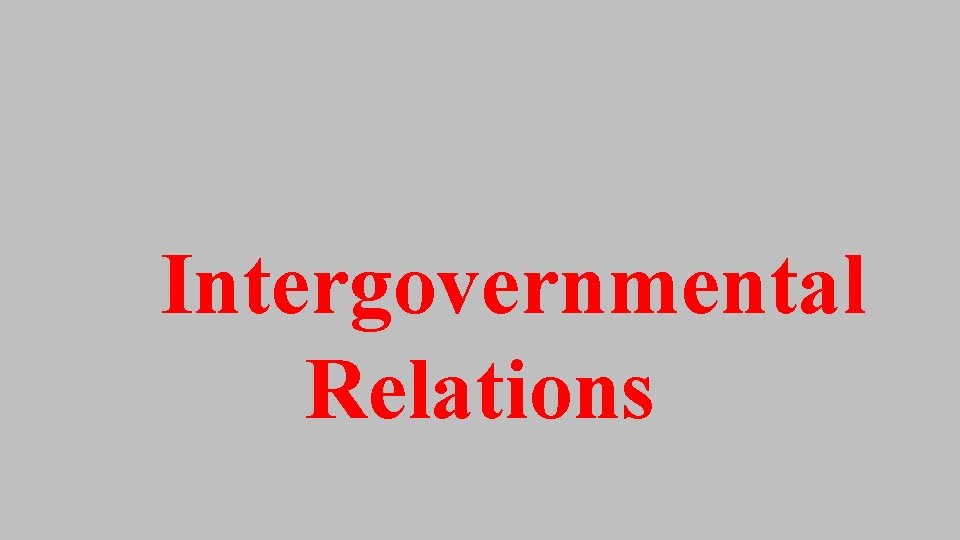 Intergovernmental Relations Intergovernmental Relations
