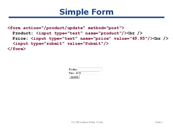 Simple Form <form action="/product/update" method="post"> Product: <input type="text" name="product"/> Price: <input type="text" name="price" value="49.