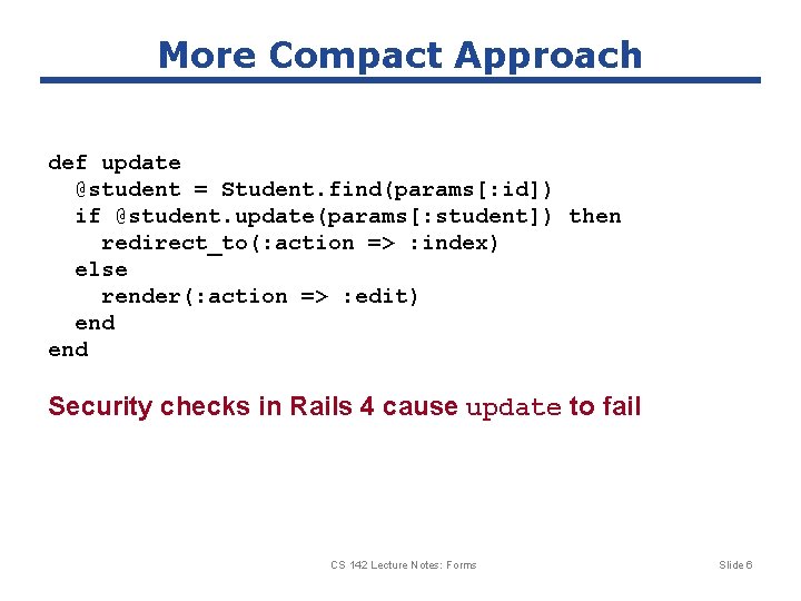 More Compact Approach def update @student = Student. find(params[: id]) if @student. update(params[: student])