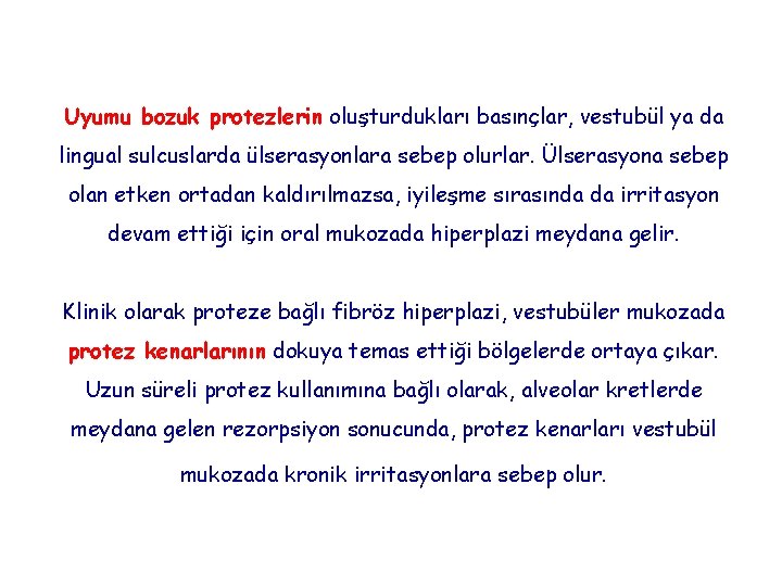 Uyumu bozuk protezlerin oluşturdukları basınçlar, vestubül ya da lingual sulcuslarda ülserasyonlara sebep olurlar. Ülserasyona