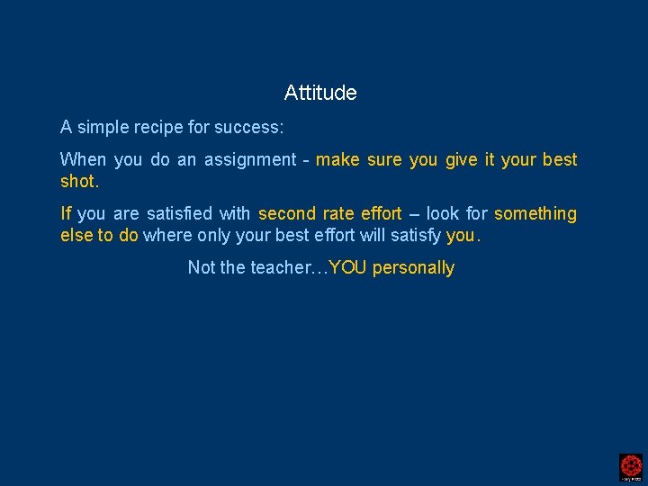 Attitude A simple recipe for success: When you do an assignment - make sure