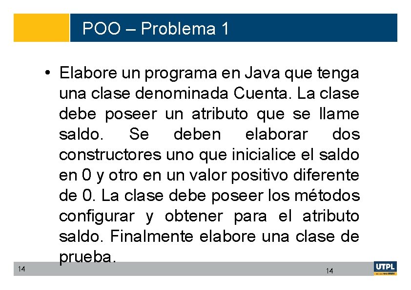 POO – Problema 1 14 • Elabore un programa en Java que tenga una