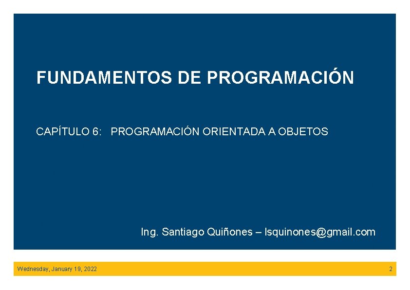 FUNDAMENTOS DE PROGRAMACIÓN CAPÍTULO 6: PROGRAMACIÓN ORIENTADA A OBJETOS Ing. Santiago Quiñones – lsquinones@gmail.