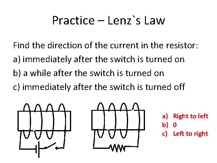 Practice – Lenz`s Law Find the direction of the current in the resistor: a)