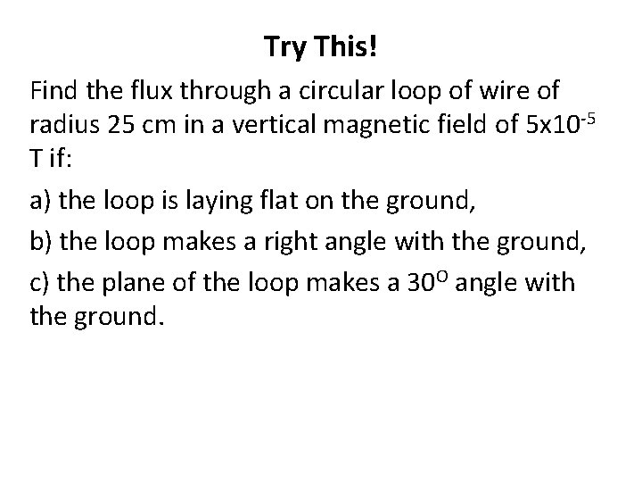 Try This! Find the flux through a circular loop of wire of radius 25