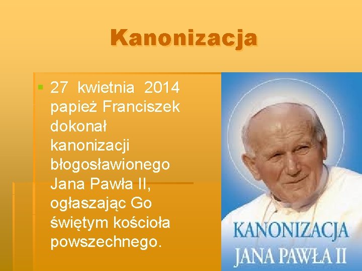 Kanonizacja § 27 kwietnia 2014 papież Franciszek dokonał kanonizacji błogosławionego Jana Pawła II, ogłaszając