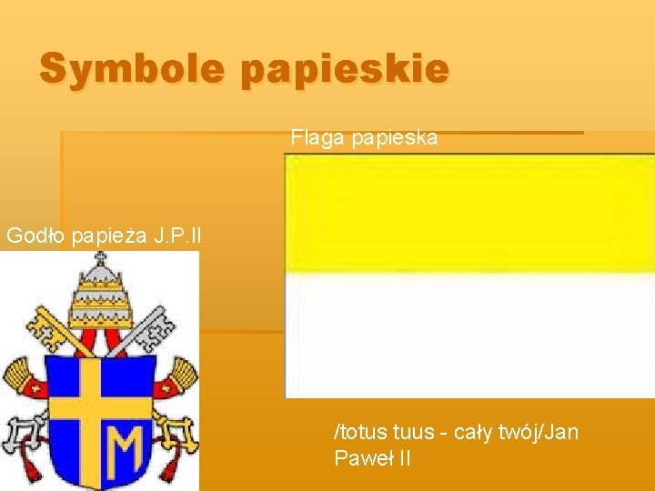 Symbole papieskie Flaga papieska Godło papieża J. P. II /totus tuus - cały twój/Jan