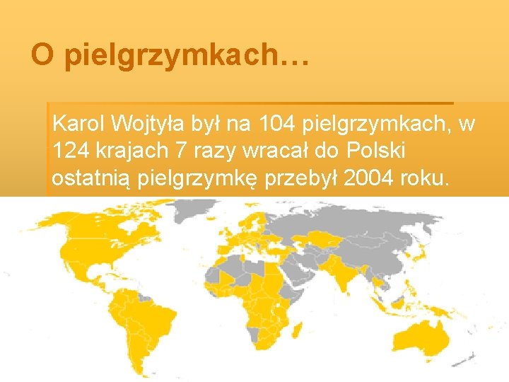 O pielgrzymkach… Karol Wojtyła był na 104 pielgrzymkach, w 124 krajach 7 razy wracał