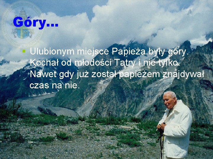 Góry… § Ulubionym miejsce Papieża były góry. Kochał od młodości Tatry i nie tylko.