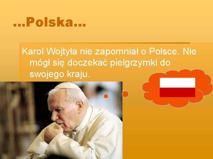 …Polska… Karol Wojtyła nie zapomniał o Polsce. Nie mógł się doczekać pielgrzymki do swojego