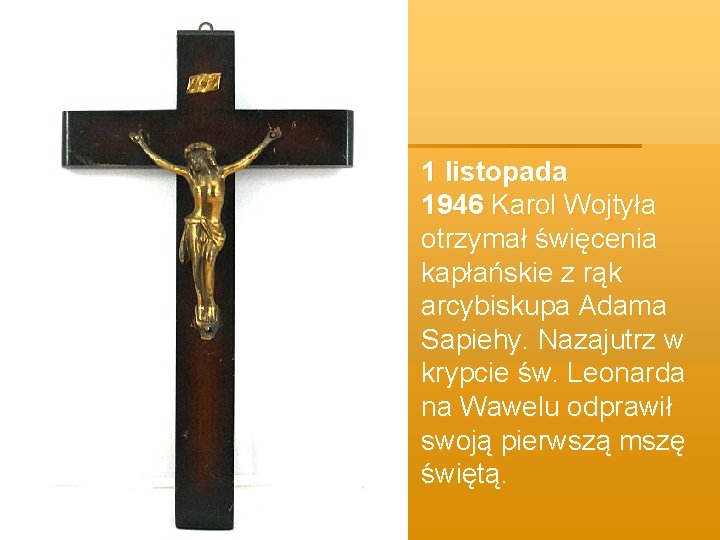§ 1 listopada 1946 Karol Wojtyła otrzymał święcenia kapłańskie z rąk arcybiskupa Adama Sapiehy.
