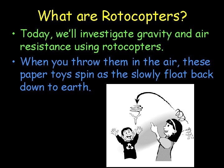 What are Rotocopters? • Today, we’ll investigate gravity and air resistance using rotocopters. •