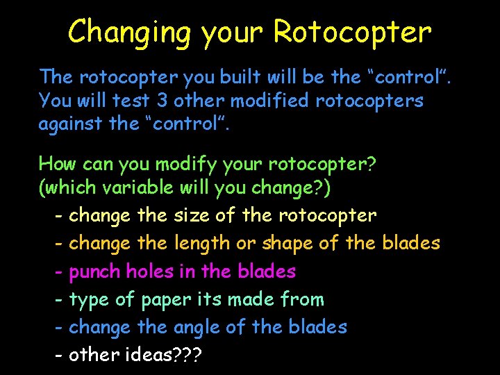 Changing your Rotocopter The rotocopter you built will be the “control”. You will test
