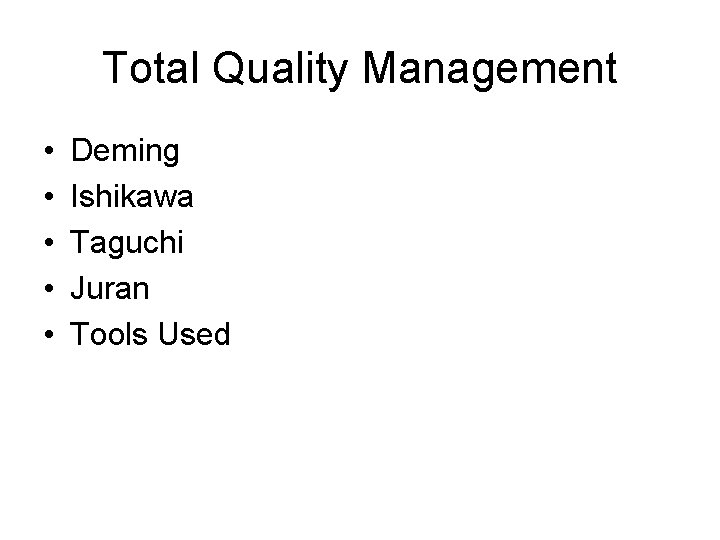 Total Quality Management • • • Deming Ishikawa Taguchi Juran Tools Used 