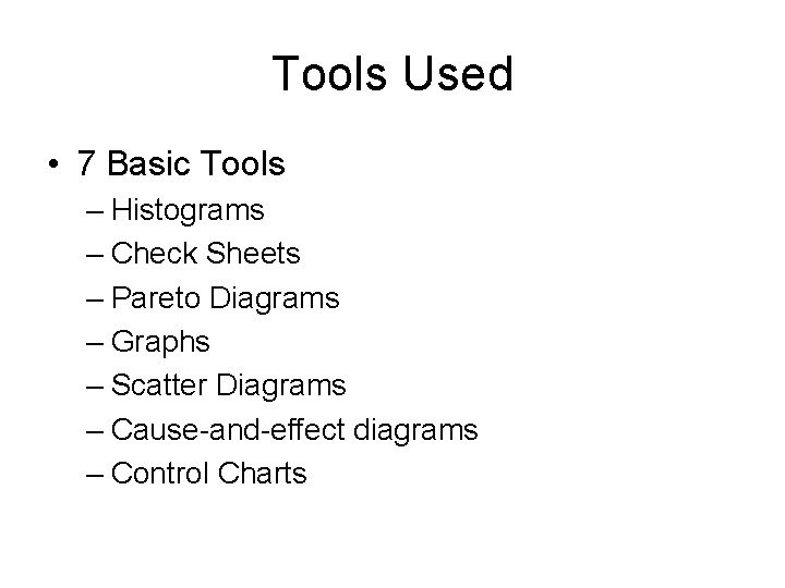 Tools Used • 7 Basic Tools – Histograms – Check Sheets – Pareto Diagrams