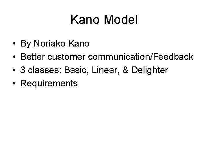 Kano Model • • By Noriako Kano Better customer communication/Feedback 3 classes: Basic, Linear,