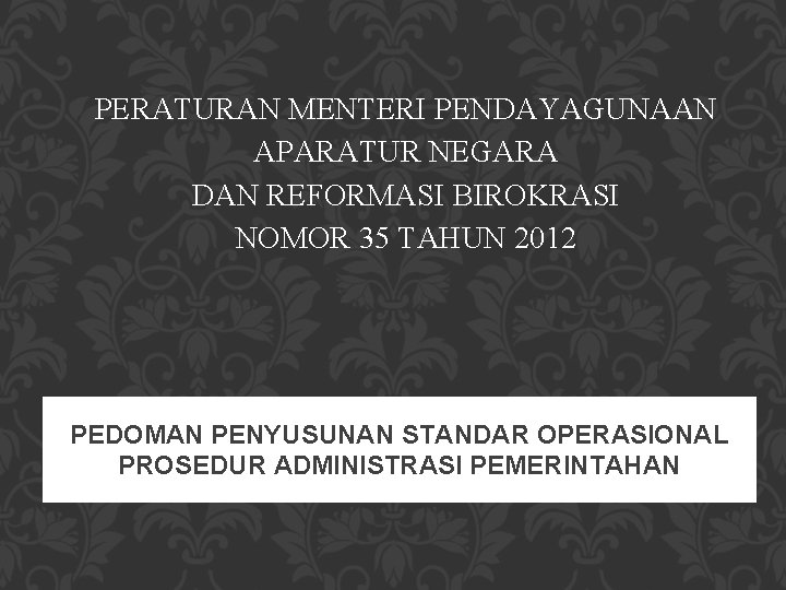 PERATURAN MENTERI PENDAYAGUNAAN APARATUR NEGARA DAN REFORMASI BIROKRASI NOMOR 35 TAHUN 2012 PEDOMAN PENYUSUNAN