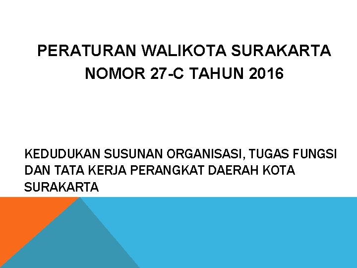 PERATURAN WALIKOTA SURAKARTA NOMOR 27 -C TAHUN 2016 KEDUDUKAN SUSUNAN ORGANISASI, TUGAS FUNGSI DAN