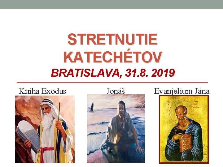 STRETNUTIE KATECHÉTOV BRATISLAVA, 31. 8. 2019 Kniha Exodus Jonáš Evanjelium Jána 