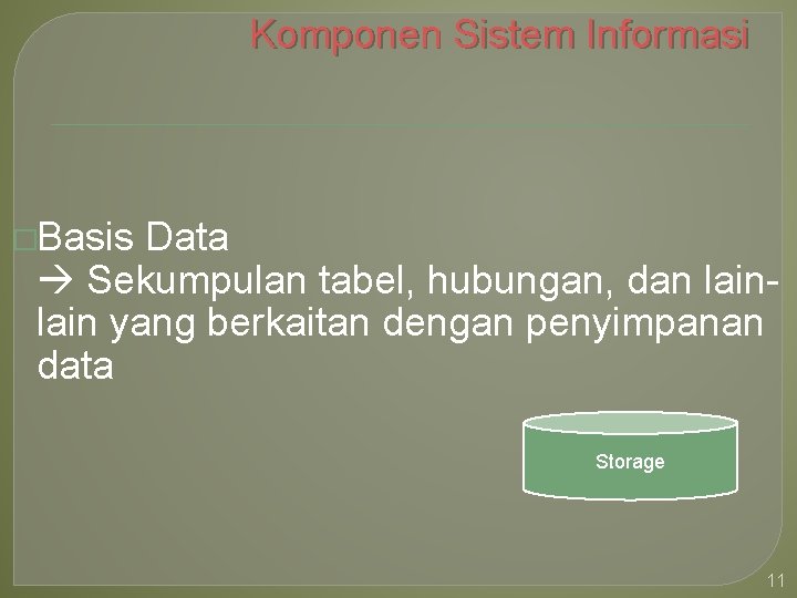 Komponen Sistem Informasi �Basis Data Sekumpulan tabel, hubungan, dan lain yang berkaitan dengan penyimpanan