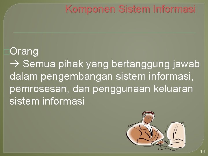 Komponen Sistem Informasi �Orang Semua pihak yang bertanggung jawab dalam pengembangan sistem informasi, pemrosesan,