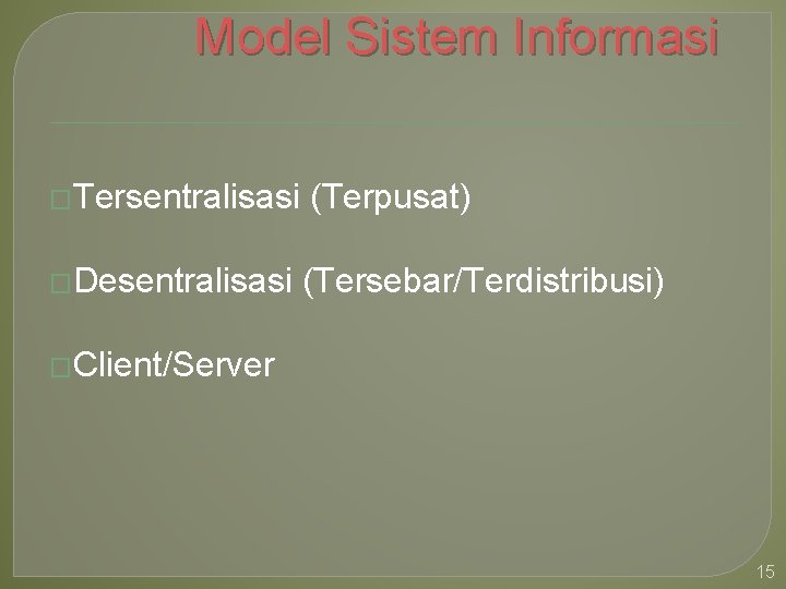 Model Sistem Informasi �Tersentralisasi �Desentralisasi (Terpusat) (Tersebar/Terdistribusi) �Client/Server 15 