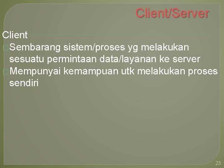 Client/Server Client �Sembarang sistem/proses yg melakukan sesuatu permintaan data/layanan ke server �Mempunyai kemampuan utk