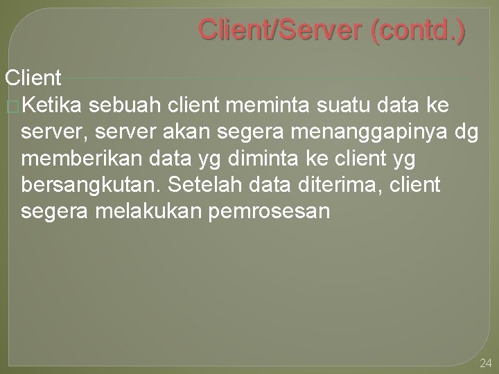 Client/Server (contd. ) Client �Ketika sebuah client meminta suatu data ke server, server akan