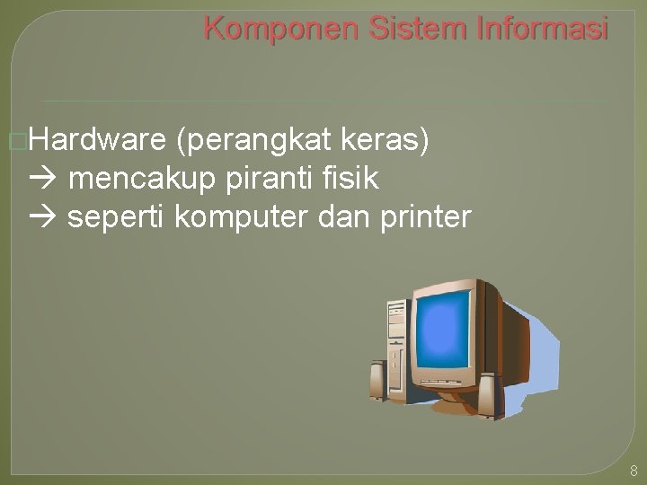 Komponen Sistem Informasi �Hardware (perangkat keras) mencakup piranti fisik seperti komputer dan printer 8