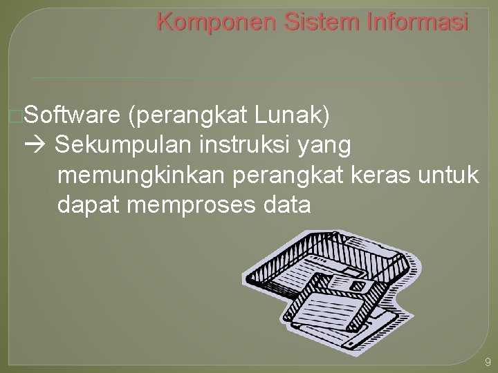 Komponen Sistem Informasi �Software (perangkat Lunak) Sekumpulan instruksi yang memungkinkan perangkat keras untuk dapat